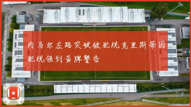内马尔左路突破被犯规克里斯蒂因犯规领到黄牌警告
