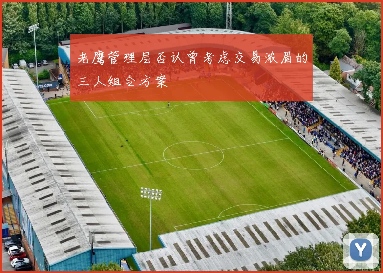 老鹰管理层否认曾考虑交易浓眉的三人组合方案